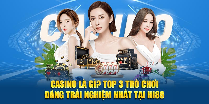 Casino Là Gì? Top 3 Trò Chơi Đáng Trải Nghiệm Nhất Tại Hi88