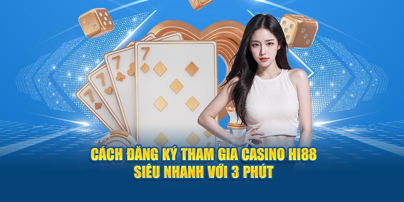 Cách đăng ký tham gia Casino Hi88 siêu nhanh với 3 phút