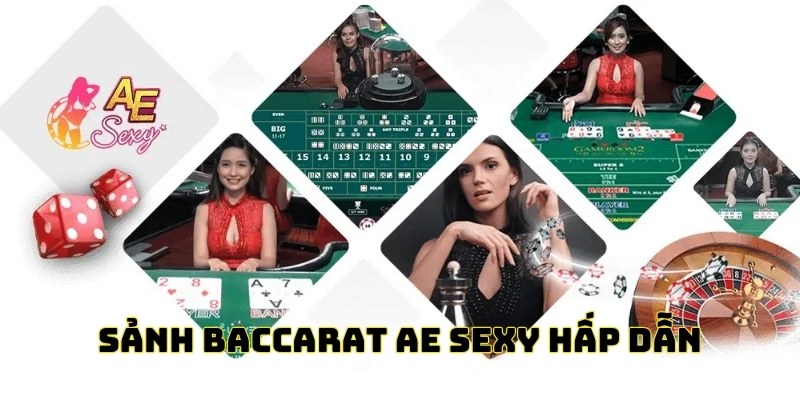 Baccarat AE Sexy sôi động, hiện đại và vô cùng kịch tính