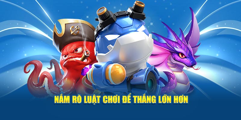 Nắm rõ luật chơi để thắng lớn hơn